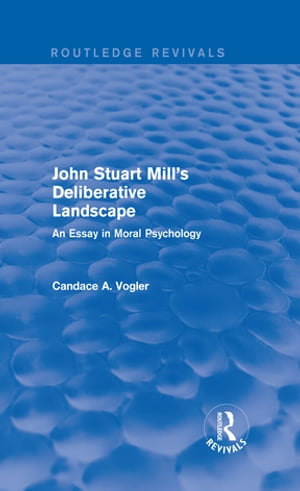 John Stuart Mill's Deliberative Landscape (Routledge Revivals)