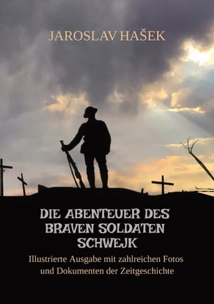 Die Abenteuer des braven Soldaten Schwejk Illustrierte Ausgabe mit zahlreichen Fotos und Dokumenten der Zeitgeschichte