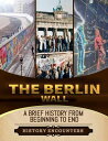 The Berlin Wall: A Brief History from Beginning to the End【電子書籍】[ History Encoun...