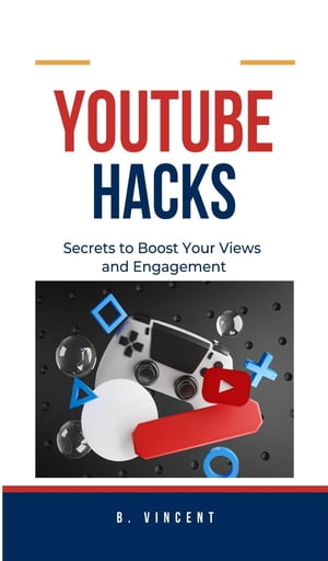 YouTube Hacks Secrets to Boost Your Views and Engagement【電子書籍】[ B. Vincent ]