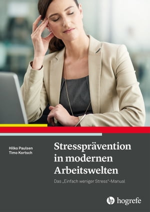 Stresspr?vention in modernen Arbeitswelten Das 'Einfach weniger Stress'-Manual