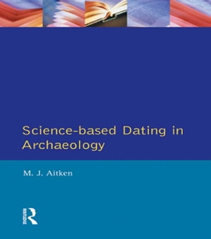 Science-Based Dating in Archaeology【電子書籍】[ M.J. Aitken ]