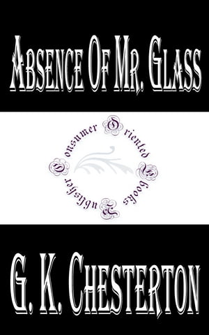 Absence of Mr. GlassŻҽҡ[ G. K. Chesterton ]