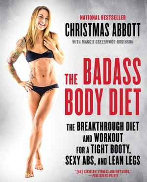 The Badass Body Diet The Breakthrough Diet and Workout for a Tight Booty, Sexy Abs, and Lean Legs【電子書籍】[ Christmas Abbott ]