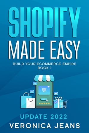 Shopify Made Easy [2022] - Build Your E-commerce Empire The Ultimate Shopify Startup Guide for beginners to experts through a step-by-step process from A to Z. BOOK 1.【電子書籍】[ Veronica Jeans ]