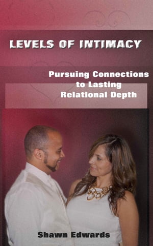 Levels of Intimacy Pursuing Connections to Lasting Relational Depth