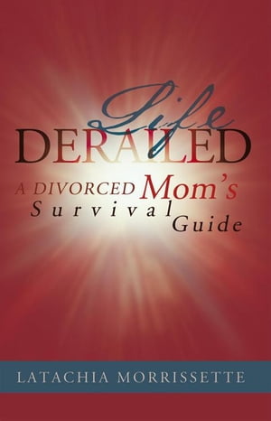 Life Derailed A Divorced Mom's Survival Guide