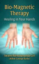 Bio-Magnetic Therapy: Healing In Your Hands【電子書籍】 Abbot George Burke (Swami Nirmalananda Giri)