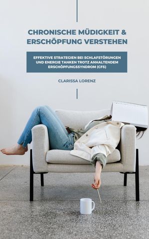 Chronische M?digkeit und Ersch?pfung verstehen: Effektive Strategien bei Schlafst?rungen und Energie tanken trotz anhaltendem Ersch?pfungssyndrom (CFS)【電子書籍】[ Clarissa Lorenz ]