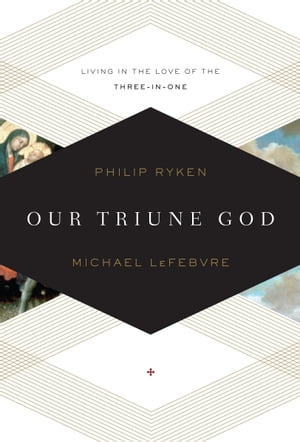 Our Triune God: Living in the Love of the Three-in-One Living in the Love of the Three-in-One【電子書籍】[ Philip Graham Ryken ]
