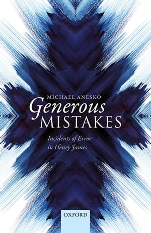 Generous Mistakes Incidents of Error in Henry JamesŻҽҡ[ Michael Anesko ]