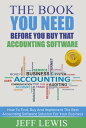 The Book You Need Before You Buy That Accounting Software How To Find, Buy and Implement the Best Accounting Software Solution For Your【電子書籍】 Jeff Lewis