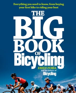 The Big Book of Bicycling Everything You Need to Know, From Buying Your First Bike to Riding Your Best【電子書籍】 Emily Furia