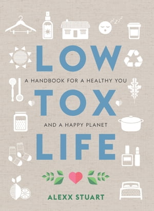 Low Tox Life A handbook for a healthy you and a happy planet【電子書籍】[ Alexx Stuart ]