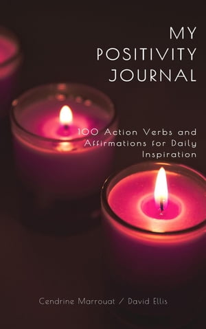My Positivity Journal: 100 Action Verbs and Affirmations for Daily Inspiration【電子書籍】 Cendrine Marrouat