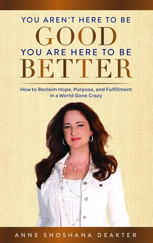 You Aren't Here to Be Good You Are Here to Be Better How to Reclaim Hope, Purpose, and Fulfillment in a World Gone Crazy