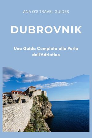 Dubrovnik: Una Guida Completa alla Perla dell'Adriatico【電子書籍】[ Ana O's Travel Guides ]