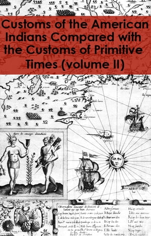 Customs of the American Indians Compared with the Customs of Primitive Times, volume II (Publications of the Champlain Society, volume 49)