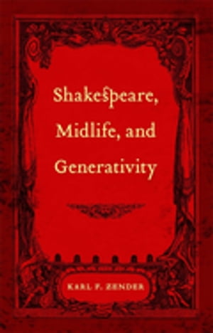 Shakespeare, Midlife, and GenerativityŻҽҡ[ Karl F. Zender ]