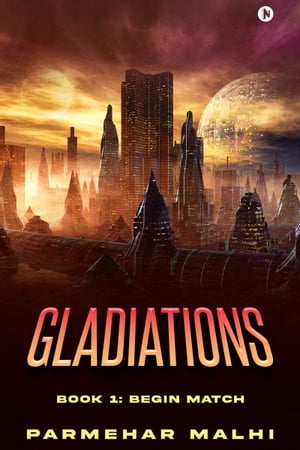 GLADIATIONS Book 1: Begin Match【電子書籍】[ Parmehar Malhi ]