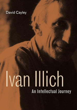 Ivan Illich An Intellectual Journey