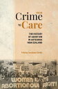 From crime to care the history of abortion in Aotearoa New Zealand【電子書籍】 Felicity Goodyear-Smith