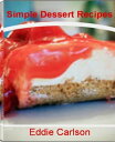 Simple Dessert Recipes: Easy and Delicious Healthy Dessert Recipes, Chocolate Dessert Recipes, French Dessert Recipes, Quick Easy Desserts and Dessert Ideas That You'll Love Easy and Delicious Healthy Dessert Recipes, Chocolate Dessert R【電子書籍】