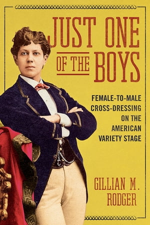 Just One of the Boys Female-to-Male Cross-Dressing on the American Variety Stage【電子書籍】[ Gi..