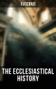 The Ecclesiastical History Complete 10 Book Edition: The Early Christianity: From A.D. 1-324