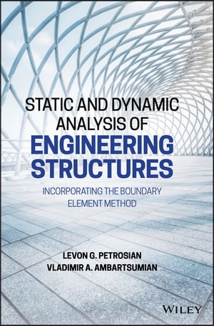 Static and Dynamic Analysis of Engineering Structures Incorporating the Boundary Element Method【電子書籍】 Levon G. Petrosian