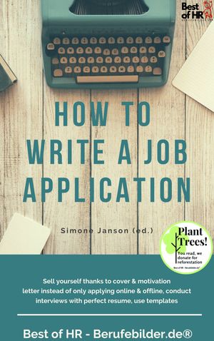 How to Write a Job Application Sell yourself thanks to cover & motivation letter instead of only applying online & offline, conduct interviews with perfect resume, use templates【電子書籍】[ Simone Janson ]