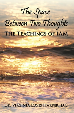 The Space Between Two Thoughts: the Teachings of Iam
