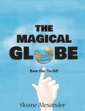 The Magical Globe Book One: the Gift【電子書籍】[ Sloane Alexander ]