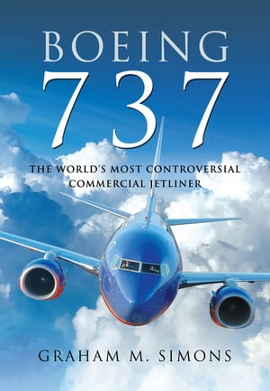 Boeing 737 The World 039 s Most Controversial Commercial Jetliner【電子書籍】 Graham M. Simons