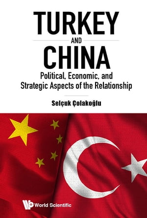 Turkey And China: Political, Economic, And Strategic Aspects Of The Relationship【電子書籍】[ Selcuk Colakoglu ]