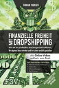 Finanzielle Freiheit mit Dropshipping - aktualisierte und erweiterte Ausgabe wie Sie ein profitables Streckengesch?ft aufbauen, Ihr eigner Boss werden und Ihr Leben endlich genie?en