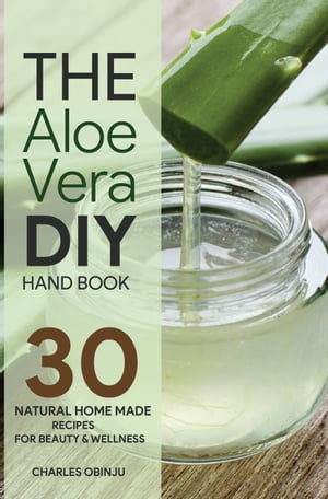 The Aloe Vera DIY Handbook 30 Natural Recipes for Beauty and WellnessŻҽҡ[ Obinju Charles ]