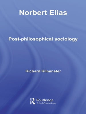 Norbert Elias Post-Philosophical Sociology【電子書籍】 Richard Kilminster