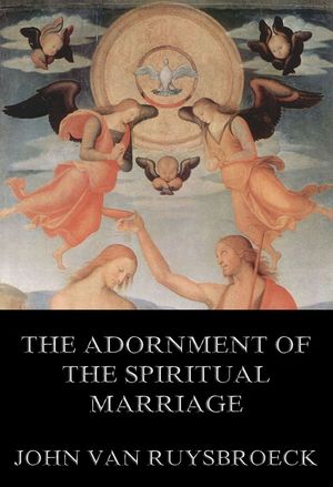 The Adornment of the Spiritual Marriage【電子書籍】 Jan van Ruysbroeck
