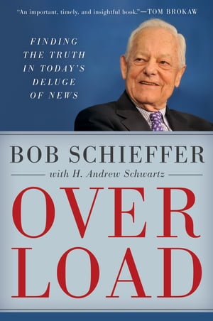 Overload Finding the Truth in Today's Deluge of News【電子書籍】[ Bob Schieffer ]