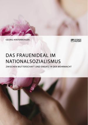 Das Frauenideal im Nationalsozialismus Zwischen Mutterschaft und Einsatz in der Wehrmacht