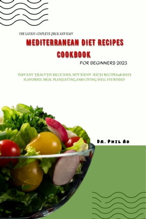 The Latest Complete Quick and Easy Mediterranean Diet Recipes Cookbook For Beginners 2023 Instant Healthy Delicious, nutrient-rich recipes:28 Days flavorful Meal Plan Eating and Living well Everyday【電子書籍】 Dr. Phil Ad