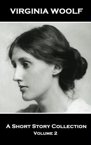 Virginia Woolf - A Short Story Collection Vol 2: Legendary English writer of classic and beguiling stories