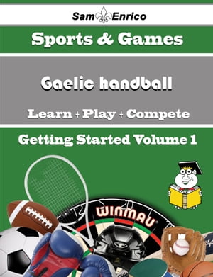 A Beginners Guide to Gaelic handball (Volume 1)