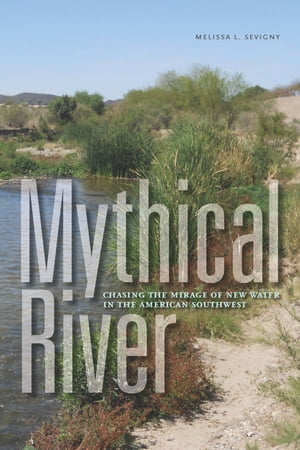 Mythical River Chasing the Mirage of New Water in the American Southwest【電子書籍】[ Melissa L...