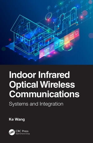 Indoor Infrared Optical Wireless Communications Systems and Integration【電子書籍】 Ke Wang