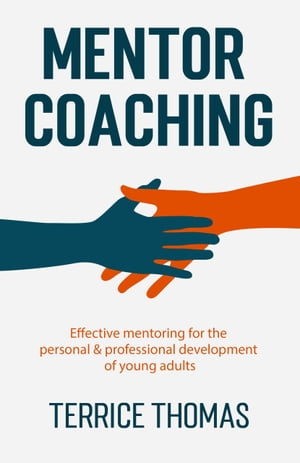 Mentor Coaching Effective Mentoring for the Personal and Professional Development of Young Adults