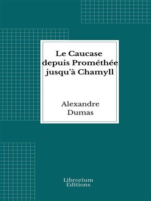 Le Caucase depuis Prom?th?e jusqu’? Chamyll【電子書籍】[ Alexandre Dumas ]