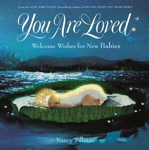 You Are Loved Welcome Wishes for New Babies【電子書籍】[ Nancy Tillman ]