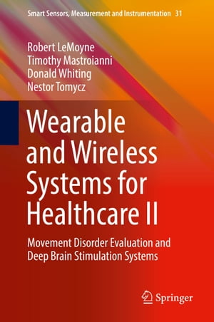 Wearable and Wireless Systems for Healthcare II Movement Disorder Evaluation and Deep Brain Stimulation Systems【電子書籍】 Robert LeMoyne